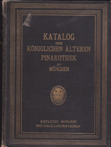 Katalog der k�niglichen �lteren Pinakothek zu M�nchen. Amtliche Ausgabe mit 200 Illustrationen.