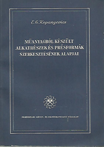 E.G. Kopanyevics - Műanyagból készült alkatrészek és présformák szerkesztésének alapjai