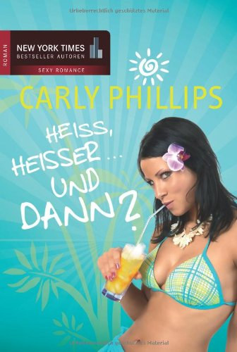 Carly Phillips - Heiss, Heisser... und Dann? (Hei, heier ... Und dann?)