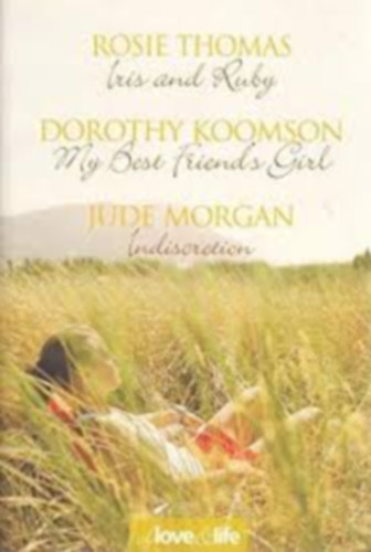 Dorothy Koomson, Jude Morgan Rosie Thomas - Of Love and Life: Iris and Ruby / My Best Friend's Girl / Indiscretion