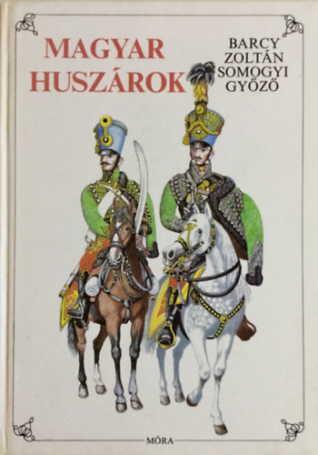 Barcy Zoltn - Somogyi Gyz - Magyar huszrok    Huszrok s trkk - egyenruhk a csszri-kirlyi huszrezredben