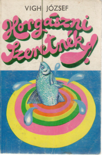 Vigh József - Horgászni szeretnék