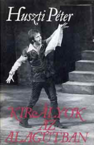Huszti P�ter - Kir�lyok az alag�tban  (Fekete-feh�r fot�kkal illusztr�lva.)