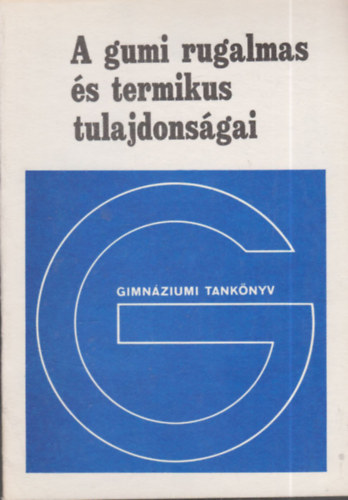 dr. Tasn�di P�ter- F�zy Istv�n- Juh�sz Andr�s - A gumi rugalmas �s termikus tulajdons�gai (Fakultat�v tank�nyv a gimn�ziumok IV. oszt�lya sz�m�ra)