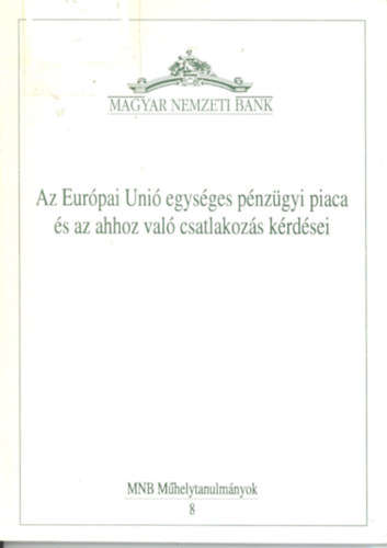 Az Eur�pai Uni� egys�ges p�nz�gyi piaca �s az ahhoz val� csatlakoz�s k�rd�sei (MNB m�helytanulm�nyok)