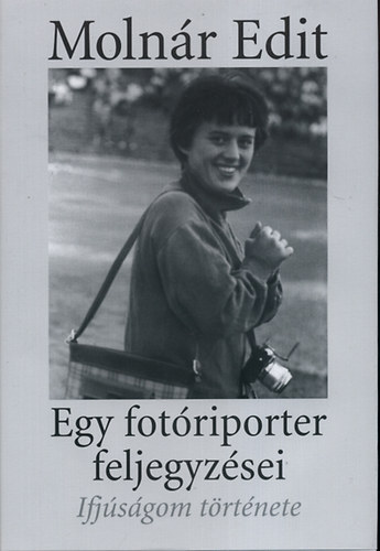 Molnr Edit - Egy fotriporter feljegyzsei - Ifjsgom trtnete