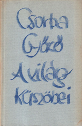 Csorba Gy�z� - A vil�g k�sz�bei (Bertha Bulcsunak dedik�lt)