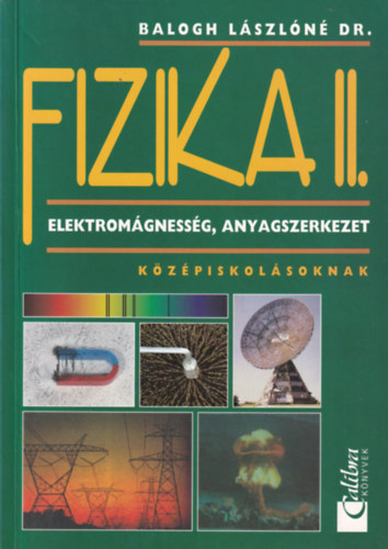Balogh L�szl� Dr. - Fizika II. Elektrom�gness�g, anyagszerkezet k�z�piskol�soknak
