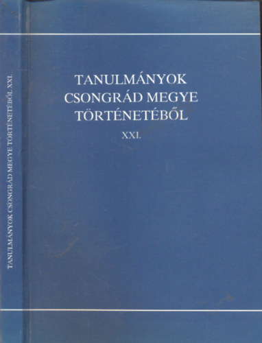 Blazovich L�szl�  (szerkeszt�) - Tanulm�nyok Csongr�d megye t�rt�net�b�l XXI.