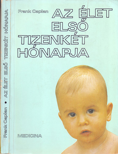 Frank Caplan - Az let els tizenkt hnapja - A csecsem fejldse hnaprl hnapra (Az jszltt; jraszervezdik a csald; A kis mosolyg; Mibl lesz a cserebogr?; A kis csupaszem; Elrni a vilgot!; ldgl bjossg; Az rkmozg