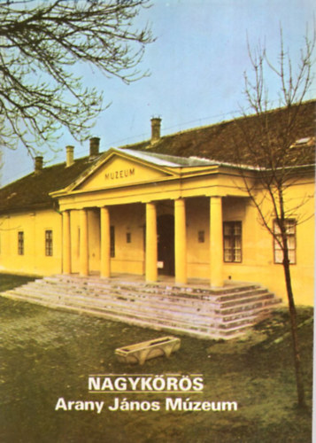 Rappai Zsuzsa  (szerk.) - Nagyk�r�s - Arany J�nos M�zeum T�jak Korok M�zeumok Kisk�nyvt�ra