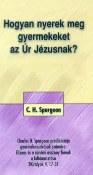 C. H. Spurgeon - Hogyan nyerek meg gyermekeket az �r J�zusnak?