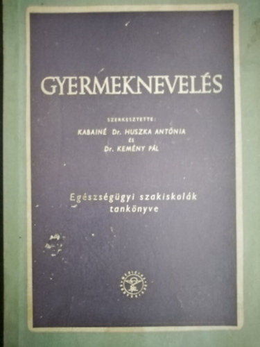 Dr. Kem�ny P�l  (szerk.), Dr. �rp�ssy Gyula (lektor), Dr. S�rk�ny Jen� (lektor) Kabain� dr. Huszka Ant�nia (szerk.) - Gyermeknevel�s - Eg�szs�g�gyi szakiskol�k tank�nyve