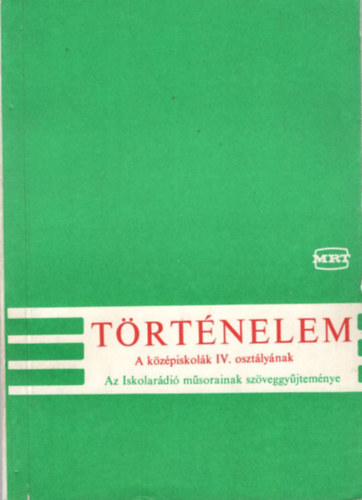 Szerk:Sándor Györgyné - Történelem a középiskolák IV. osztályának - Az iskolarádió műsorainak szöveggyűjteménye