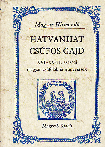 Hargittay Emil  (szerkesztette) - Hatvanhat csfos gajd XVI-XVIII. szzadi magyar csfolk s gnyversek (Magyar Hrmond)
