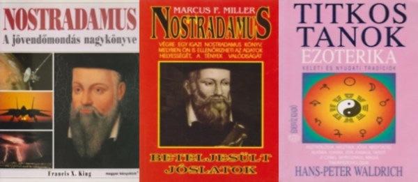 Marcus F. Miller, Francis X. King Hans-Peter Waldrich - 3 m Nostradamusrl: Ezoterika - Titkos tanok - Keleti s nyugati tradcik +  Nostradamus - Beteljeslt jslatok + Nostradamus A jvendmonds nagyknyve