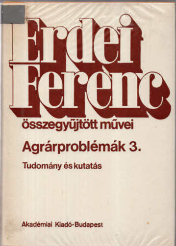 Erdei Sndor  (szerk.) - Agrrproblmk 3. - Tudomny s kutats (Erdei Ferenc sszegyjttt mvei)