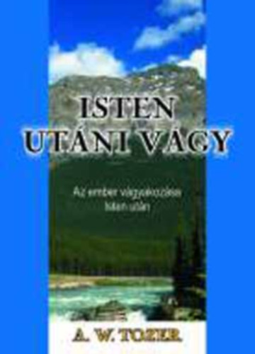A. W. Tozer - Isten ut�ni v�gy - Az ember v�gyakoz�sa Isten ut�n