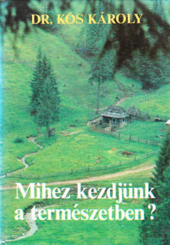 Dr. K�s K�roly - Mihez kezdj�nk a term�szetben?