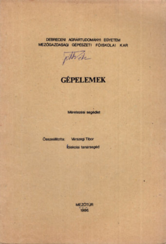 Vrszegi Tibor  (szerk.) - Gpelemek - Debreceni Agrrtudomnyi Egyetem Mezgazdasgi Gpszeti Fiskolai Kar - Meztr, 1986
