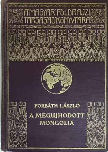 Forbáth László - A megujhodott Mongólia (A Magyar Földrajzi Társaság Könyvtára)