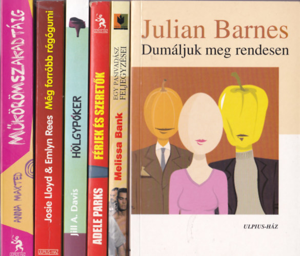 Ulpius-hz knyvek 6db.:Julian Barnes:Dumjuk meg rendesen+Melissa Bank:Egy pasivadsz feljegyzse+Adele Parks:Frjek s szeretk+Jill A. Davis:Hlgypker+Josie LIoyd & Emlyn Rees:Mg forrbb rggumi+AnnaMaxted:Mkrmszakadtig