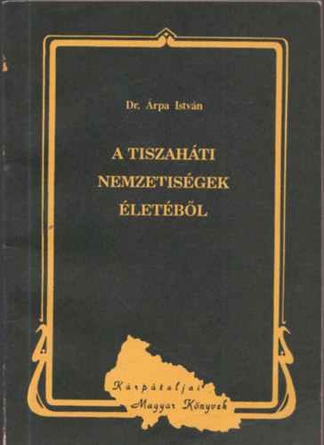 rpa Istvn dr. - A tiszahti nemzetisgek letbl (Krptaljai Magyar Knyvek 13.)