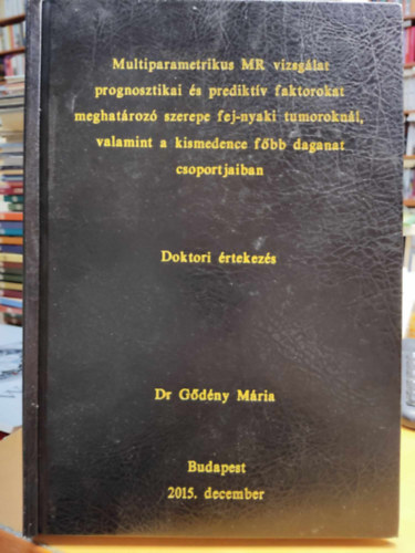 Dr. Gdny Mria - Multiparametrikus MR vizsglat prognosztikai s prediktv faktorokat meghatroz szerepe fej-nyaki tumoroknl, valamint a kismedence fbb daganat csoportjaiban (Doktori rtekezs)