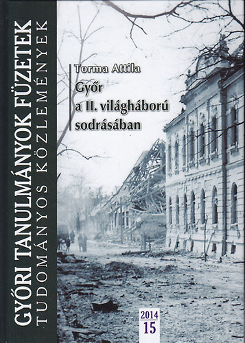 Torma Attila - Győr a II. világháború sodrásában