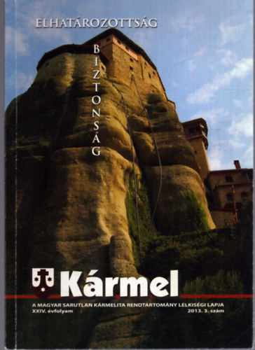 Kármel - A Magyar Sarutlan Kármelita Rendtartomány lelkiségi lapja - XXIV. évfolyam-2013. 3. szám-Elhatározottság, biztonság