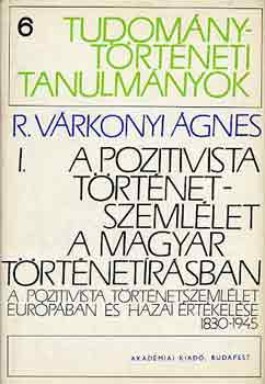 R. Várkonyi Ágnes - A pozitivista történetszemlélet a magyar történetírásban I-II.