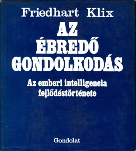 Friedhart Klix - Az bred gondolkods (Az emberi intelligencia fejldstrtnete)
