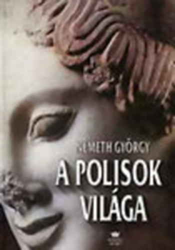 N�meth Gy�rgy - A polisok vil�ga - Bevezet�s az archaikus �s koraklasszikus kori g�r�g t�rsadalomt�rt�netbe