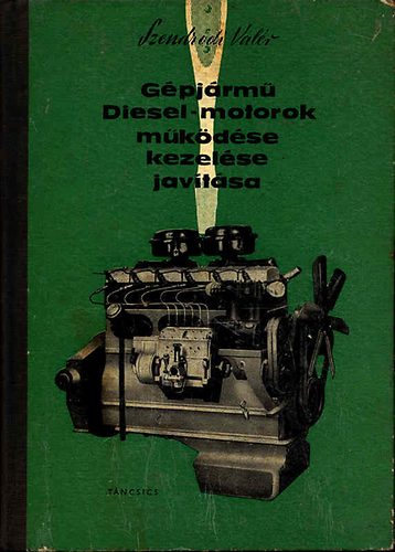 Szendr�di Val�r - G�pj�rm� Diesel-motorok m�k�d�se, kezel�se, jav�t�sa