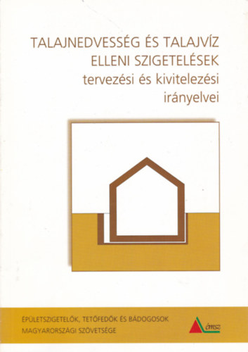 Horváth Sándor - Vladár Péter - Talajnedvesség és talajvíz elleni szigetelések tervezési és kivitelezési irányelvei