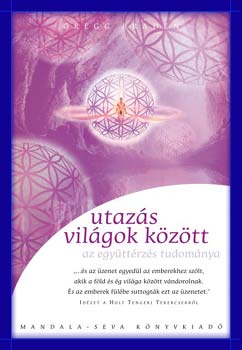 Gregg Braden - Utaz�s vil�gok k�z�tt - Az egy�tt�rz�s tudom�nya