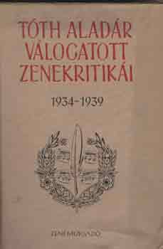 Tth Aladr - Tth Aladr vlogatott zenekritiki 1934-1939