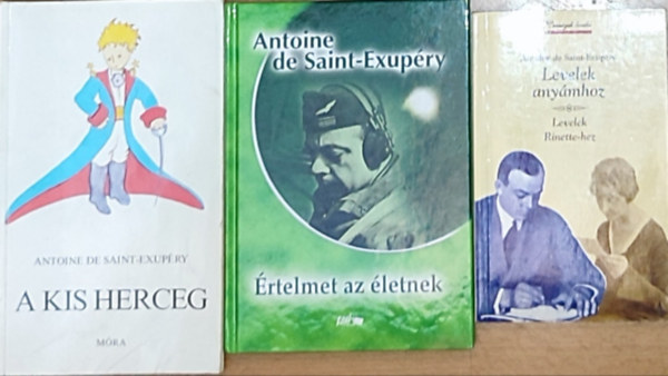 Antoine de Saint-Exup�ry - 3db Antoine de Saint-Exup�ry m� - Levelek any�mhoz-Levelek Rinette-hez, �rtelmet az �letnek, A kis herceg