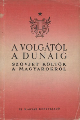 Kardos L�szl�  (Szerk) - A Volg�t�l a Dun�ig: Szovjet k�lt�k a magyarokr�l