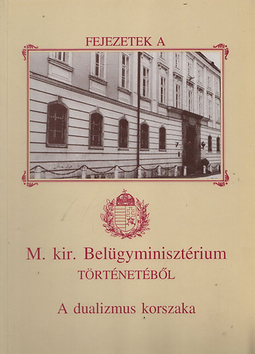 Botos J�nos - Fejezetek a M. kir. Bel�gyminiszt�rium t�rt�net�b�l - A dualizmus korszaka
