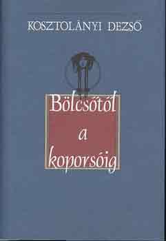 Kosztolnyi Dezs - Blcstl a koporsig