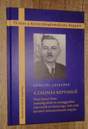 Dr. Gnczl Lszln - A csizms kpvisel - Pcsi Jzsef lete; nemzetgylsi s orszggylsi kpviseli tevkenysge (1945-1949) korabeli dokumentumok alapjn