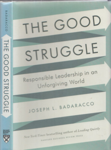 Joseph L. Badaracco - The Good Struggle (Responsible Leadership in an Unforgiving World)