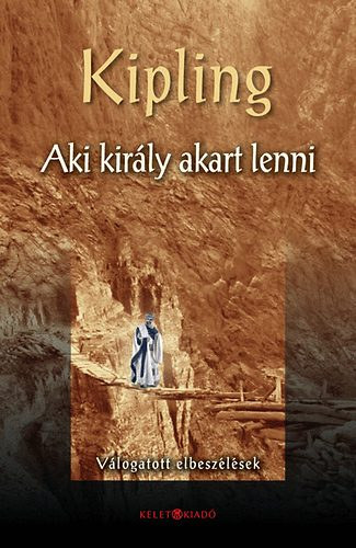Rudyard Kipling - Aki kir�ly akart lenni. V�logatott elbesz�l�sek