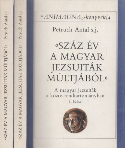 Petruch Antal s. j. - Sz�z �v a magyar jezsuit�k m�ltj�b�l I-II.: A magyar jezsuit�k a k�z�s rendtartom�nyban