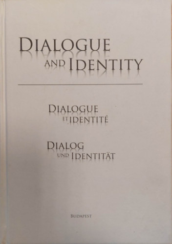 Sulyok Márton (szerk.) - Dialogue and Identity - Dialogue et Identité - Dialog und Identitat (Párbeszéd és Identitás angol, francia és német nyelven)