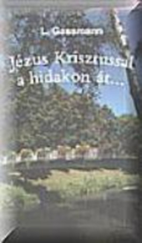Lothar dr. Gassmann - J�zus Krisztussal a hidakon �t ...