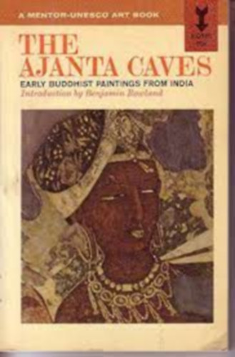 Benjamin Rowland - The Ajanta Caves Early Buddhist Paintings from India