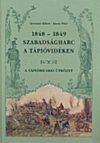 Hermann R�bert-Kucza P�ter - 1848-1849 Szabads�gharc a T�pi�vid�ken