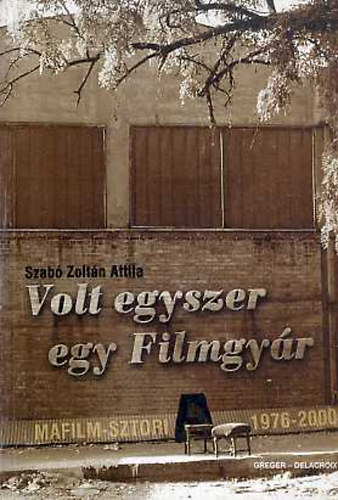 Szab� Zolt�n Attila - Volt egyszer egy Filmgy�r (Mafilm-sztori 1976-2000)